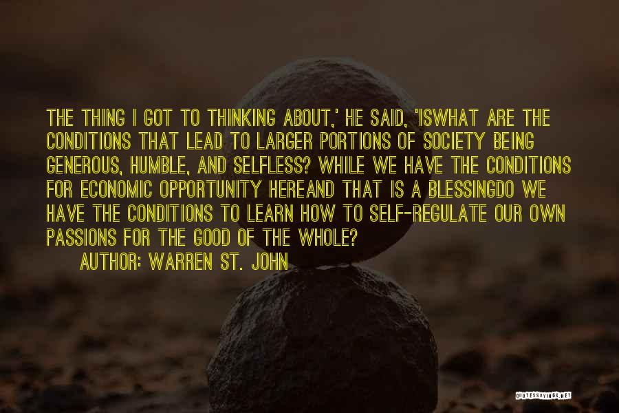 Warren St. John Quotes: The Thing I Got To Thinking About,' He Said, 'iswhat Are The Conditions That Lead To Larger Portions Of Society