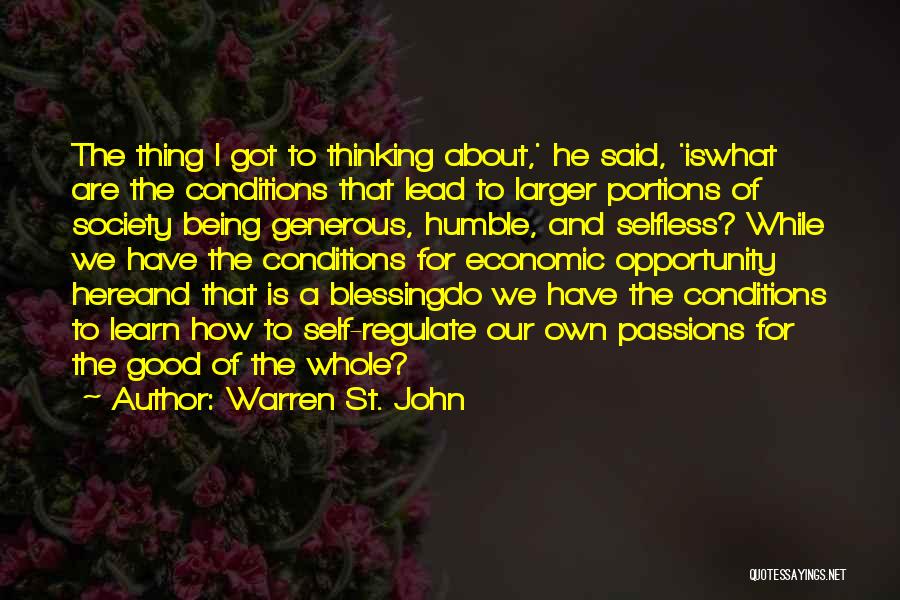 Warren St. John Quotes: The Thing I Got To Thinking About,' He Said, 'iswhat Are The Conditions That Lead To Larger Portions Of Society