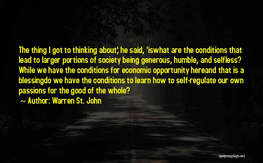 Warren St. John Quotes: The Thing I Got To Thinking About,' He Said, 'iswhat Are The Conditions That Lead To Larger Portions Of Society