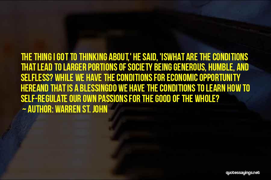 Warren St. John Quotes: The Thing I Got To Thinking About,' He Said, 'iswhat Are The Conditions That Lead To Larger Portions Of Society