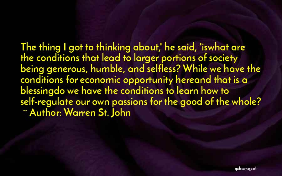 Warren St. John Quotes: The Thing I Got To Thinking About,' He Said, 'iswhat Are The Conditions That Lead To Larger Portions Of Society