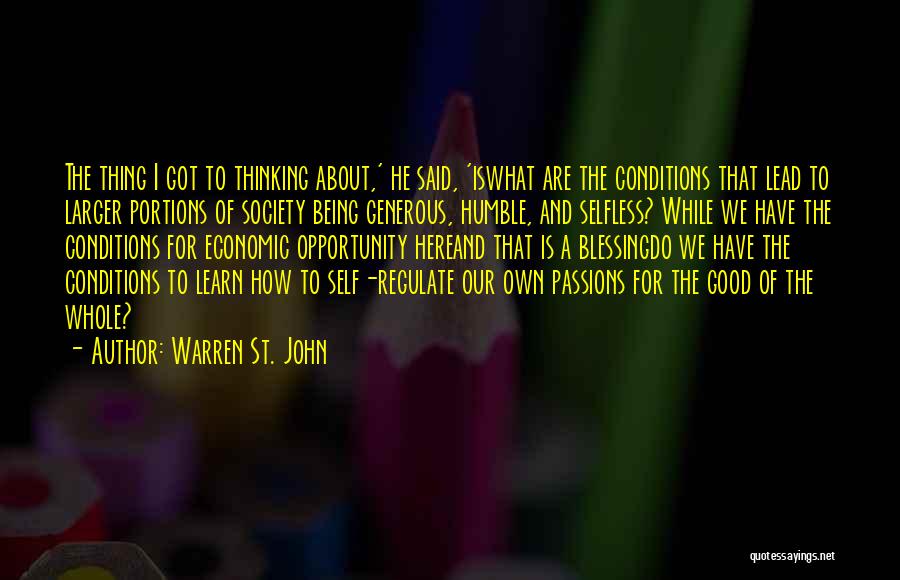 Warren St. John Quotes: The Thing I Got To Thinking About,' He Said, 'iswhat Are The Conditions That Lead To Larger Portions Of Society