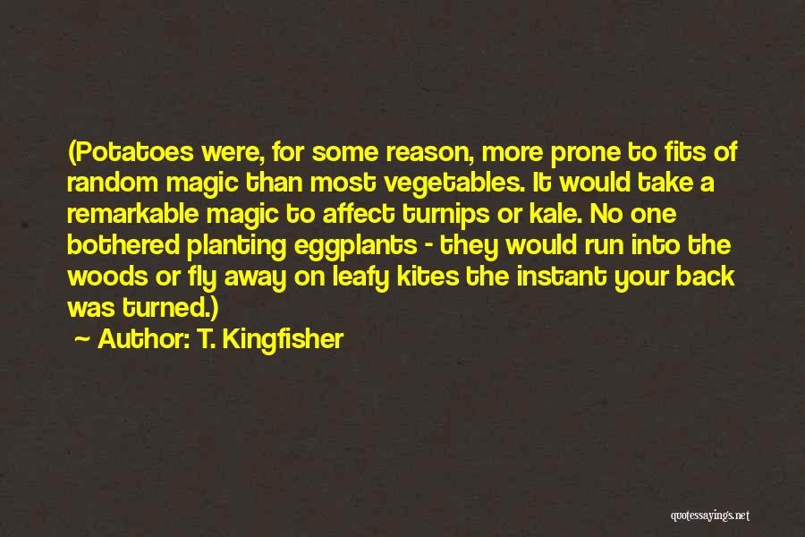 T. Kingfisher Quotes: (potatoes Were, For Some Reason, More Prone To Fits Of Random Magic Than Most Vegetables. It Would Take A Remarkable