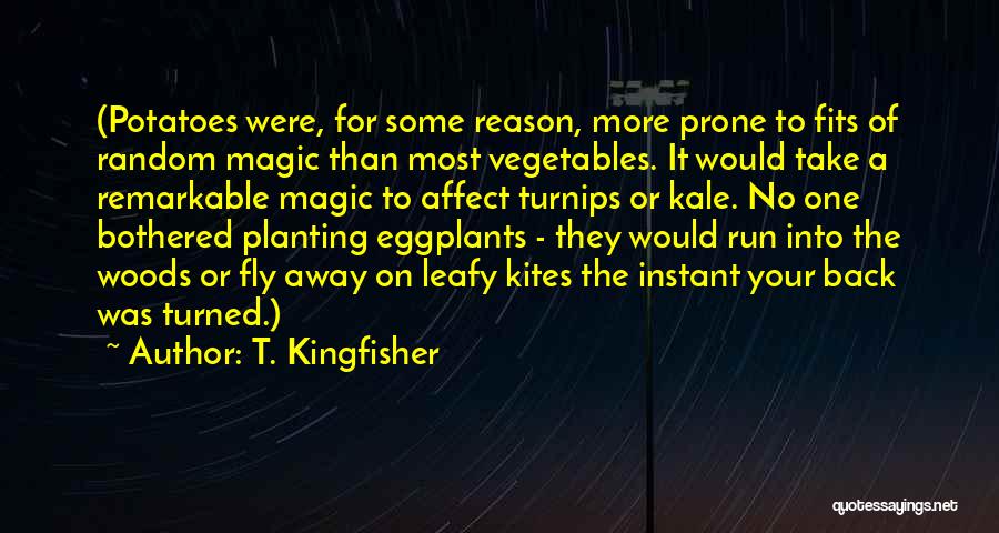 T. Kingfisher Quotes: (potatoes Were, For Some Reason, More Prone To Fits Of Random Magic Than Most Vegetables. It Would Take A Remarkable