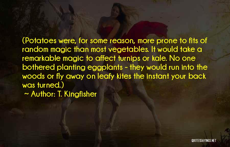 T. Kingfisher Quotes: (potatoes Were, For Some Reason, More Prone To Fits Of Random Magic Than Most Vegetables. It Would Take A Remarkable