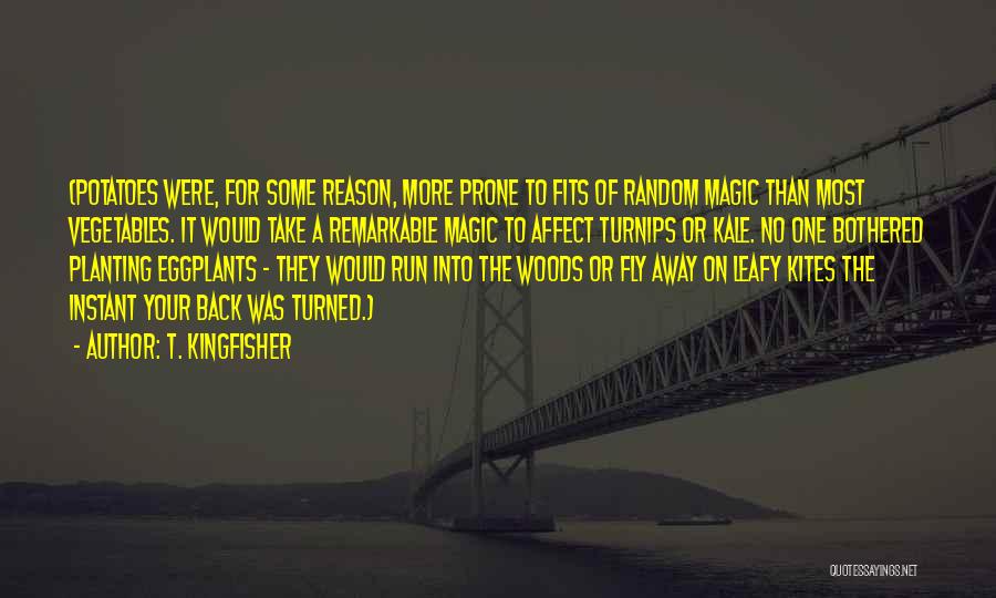 T. Kingfisher Quotes: (potatoes Were, For Some Reason, More Prone To Fits Of Random Magic Than Most Vegetables. It Would Take A Remarkable