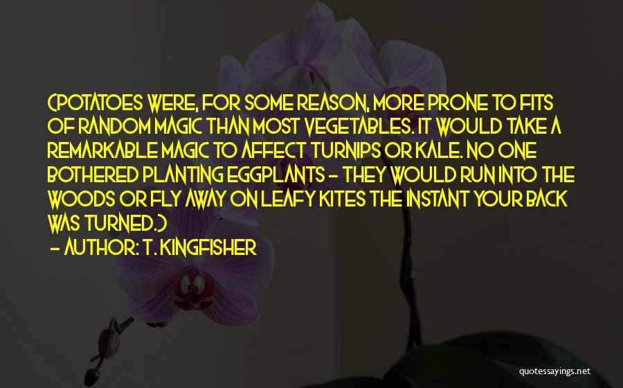 T. Kingfisher Quotes: (potatoes Were, For Some Reason, More Prone To Fits Of Random Magic Than Most Vegetables. It Would Take A Remarkable