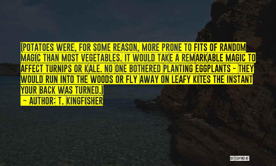 T. Kingfisher Quotes: (potatoes Were, For Some Reason, More Prone To Fits Of Random Magic Than Most Vegetables. It Would Take A Remarkable