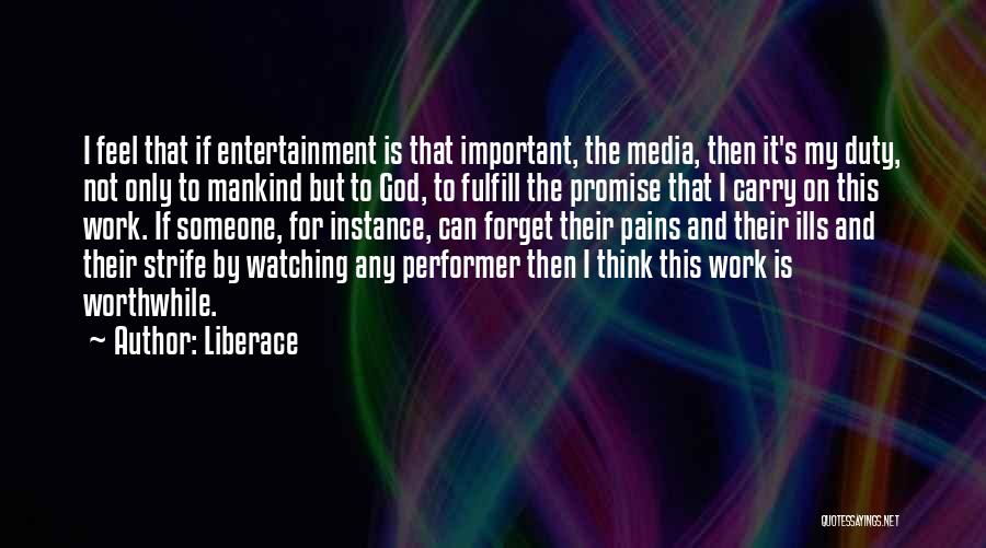 Liberace Quotes: I Feel That If Entertainment Is That Important, The Media, Then It's My Duty, Not Only To Mankind But To