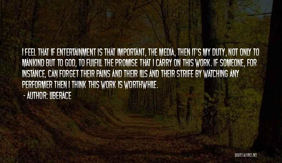 Liberace Quotes: I Feel That If Entertainment Is That Important, The Media, Then It's My Duty, Not Only To Mankind But To
