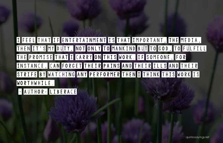 Liberace Quotes: I Feel That If Entertainment Is That Important, The Media, Then It's My Duty, Not Only To Mankind But To