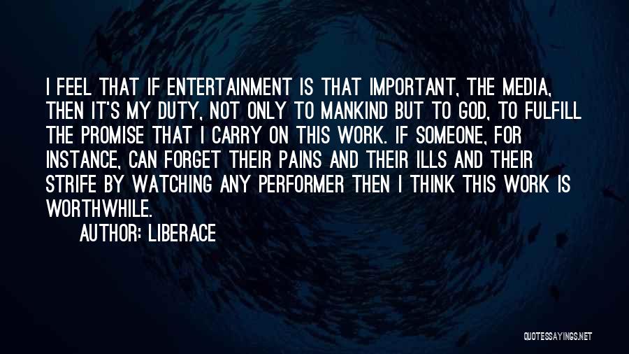 Liberace Quotes: I Feel That If Entertainment Is That Important, The Media, Then It's My Duty, Not Only To Mankind But To