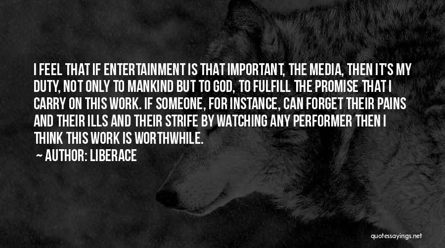 Liberace Quotes: I Feel That If Entertainment Is That Important, The Media, Then It's My Duty, Not Only To Mankind But To