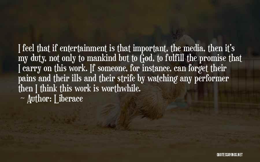Liberace Quotes: I Feel That If Entertainment Is That Important, The Media, Then It's My Duty, Not Only To Mankind But To