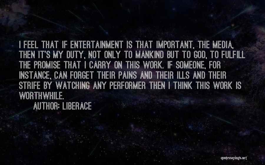 Liberace Quotes: I Feel That If Entertainment Is That Important, The Media, Then It's My Duty, Not Only To Mankind But To