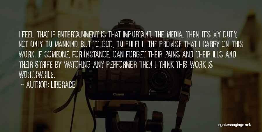 Liberace Quotes: I Feel That If Entertainment Is That Important, The Media, Then It's My Duty, Not Only To Mankind But To
