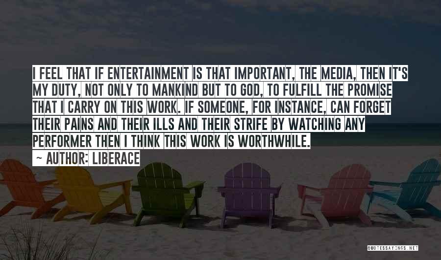 Liberace Quotes: I Feel That If Entertainment Is That Important, The Media, Then It's My Duty, Not Only To Mankind But To