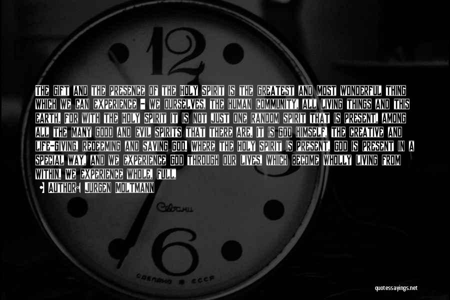Jurgen Moltmann Quotes: The Gift And The Presence Of The Holy Spirit Is The Greatest And Most Wonderful Thing Which We Can Experience