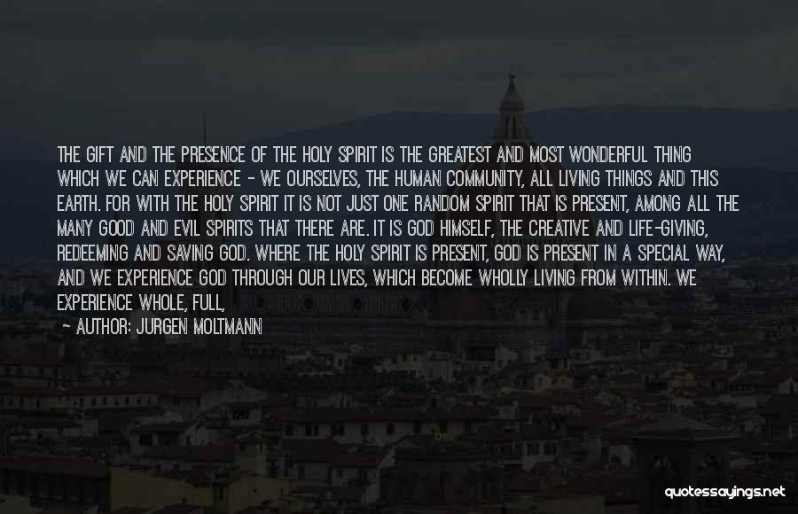 Jurgen Moltmann Quotes: The Gift And The Presence Of The Holy Spirit Is The Greatest And Most Wonderful Thing Which We Can Experience