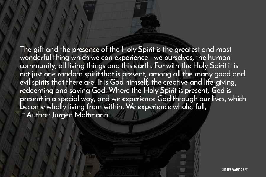 Jurgen Moltmann Quotes: The Gift And The Presence Of The Holy Spirit Is The Greatest And Most Wonderful Thing Which We Can Experience