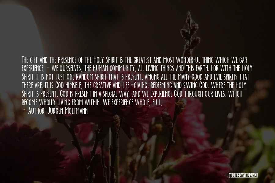 Jurgen Moltmann Quotes: The Gift And The Presence Of The Holy Spirit Is The Greatest And Most Wonderful Thing Which We Can Experience