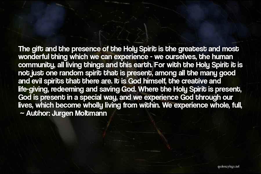 Jurgen Moltmann Quotes: The Gift And The Presence Of The Holy Spirit Is The Greatest And Most Wonderful Thing Which We Can Experience