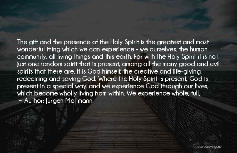 Jurgen Moltmann Quotes: The Gift And The Presence Of The Holy Spirit Is The Greatest And Most Wonderful Thing Which We Can Experience