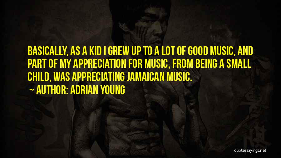 Adrian Young Quotes: Basically, As A Kid I Grew Up To A Lot Of Good Music, And Part Of My Appreciation For Music,