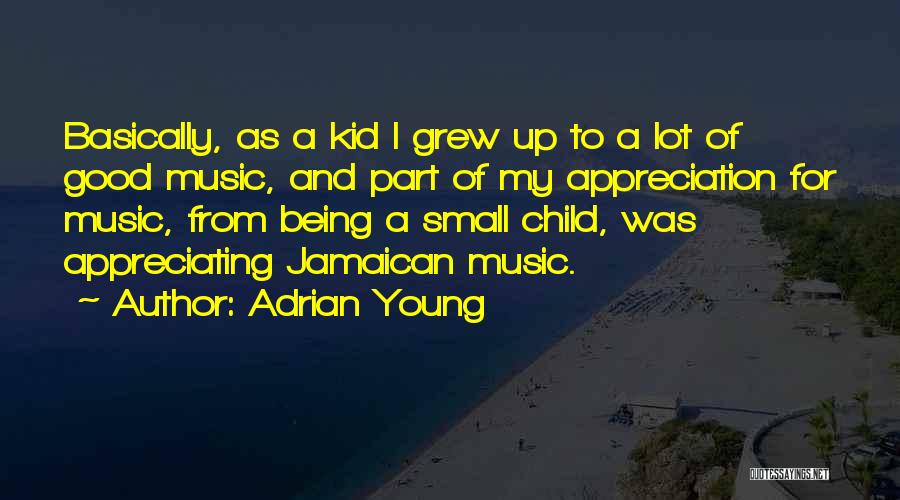 Adrian Young Quotes: Basically, As A Kid I Grew Up To A Lot Of Good Music, And Part Of My Appreciation For Music,
