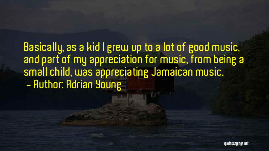 Adrian Young Quotes: Basically, As A Kid I Grew Up To A Lot Of Good Music, And Part Of My Appreciation For Music,