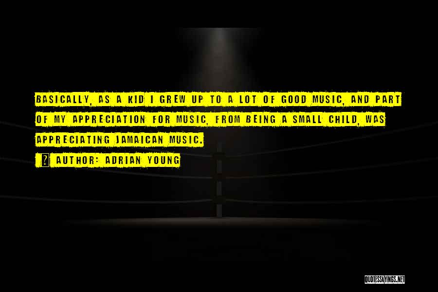 Adrian Young Quotes: Basically, As A Kid I Grew Up To A Lot Of Good Music, And Part Of My Appreciation For Music,