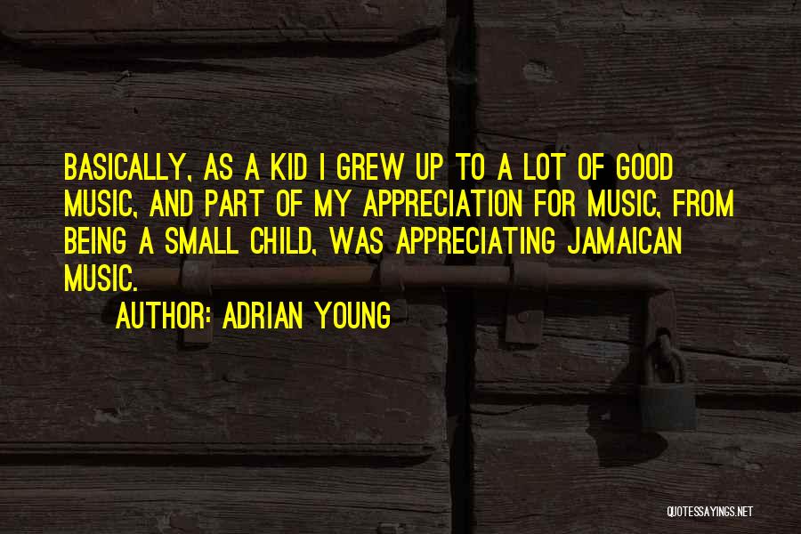 Adrian Young Quotes: Basically, As A Kid I Grew Up To A Lot Of Good Music, And Part Of My Appreciation For Music,