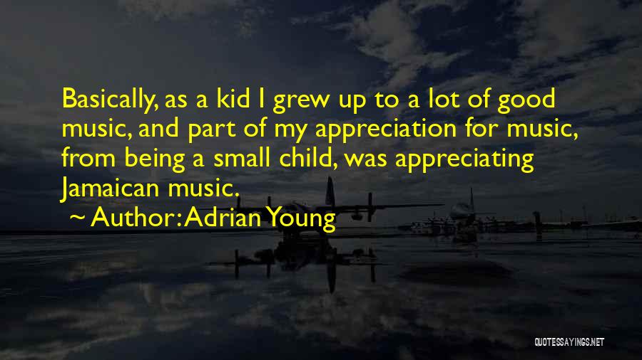 Adrian Young Quotes: Basically, As A Kid I Grew Up To A Lot Of Good Music, And Part Of My Appreciation For Music,