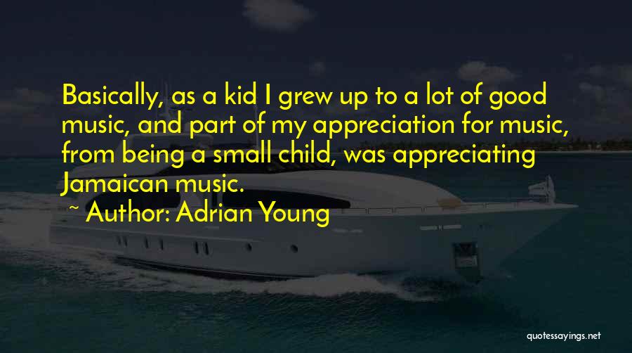 Adrian Young Quotes: Basically, As A Kid I Grew Up To A Lot Of Good Music, And Part Of My Appreciation For Music,