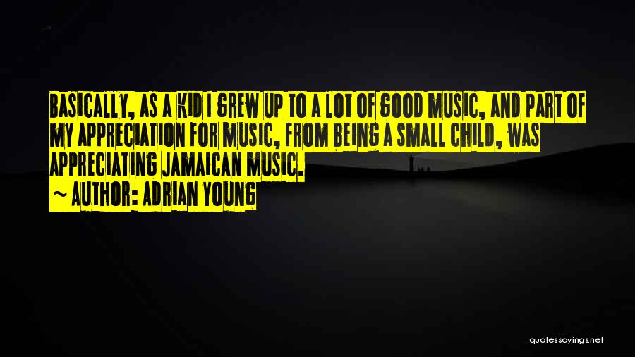 Adrian Young Quotes: Basically, As A Kid I Grew Up To A Lot Of Good Music, And Part Of My Appreciation For Music,