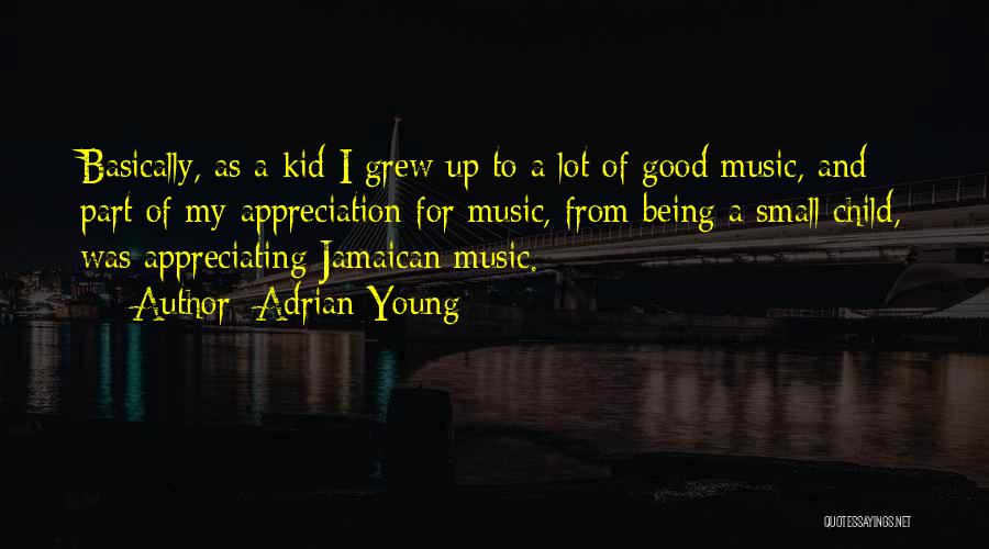 Adrian Young Quotes: Basically, As A Kid I Grew Up To A Lot Of Good Music, And Part Of My Appreciation For Music,