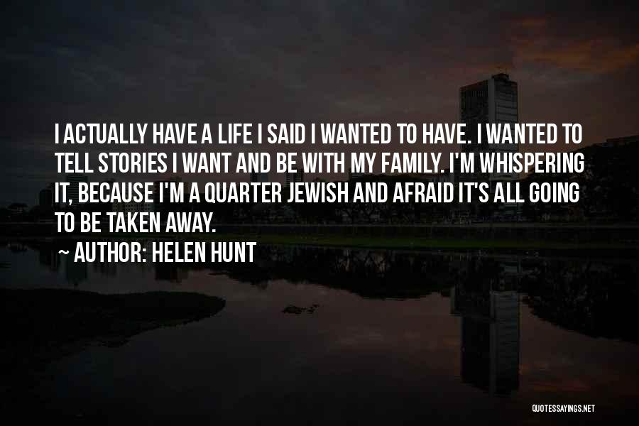 Helen Hunt Quotes: I Actually Have A Life I Said I Wanted To Have. I Wanted To Tell Stories I Want And Be