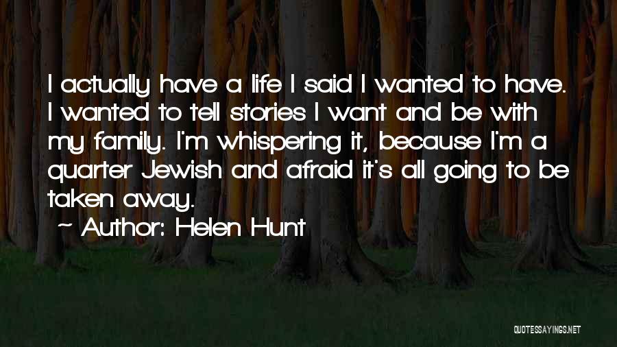 Helen Hunt Quotes: I Actually Have A Life I Said I Wanted To Have. I Wanted To Tell Stories I Want And Be