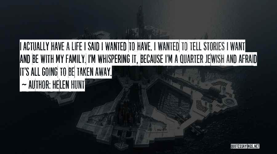 Helen Hunt Quotes: I Actually Have A Life I Said I Wanted To Have. I Wanted To Tell Stories I Want And Be