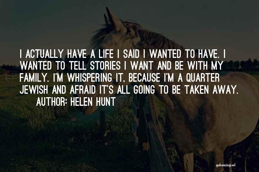 Helen Hunt Quotes: I Actually Have A Life I Said I Wanted To Have. I Wanted To Tell Stories I Want And Be