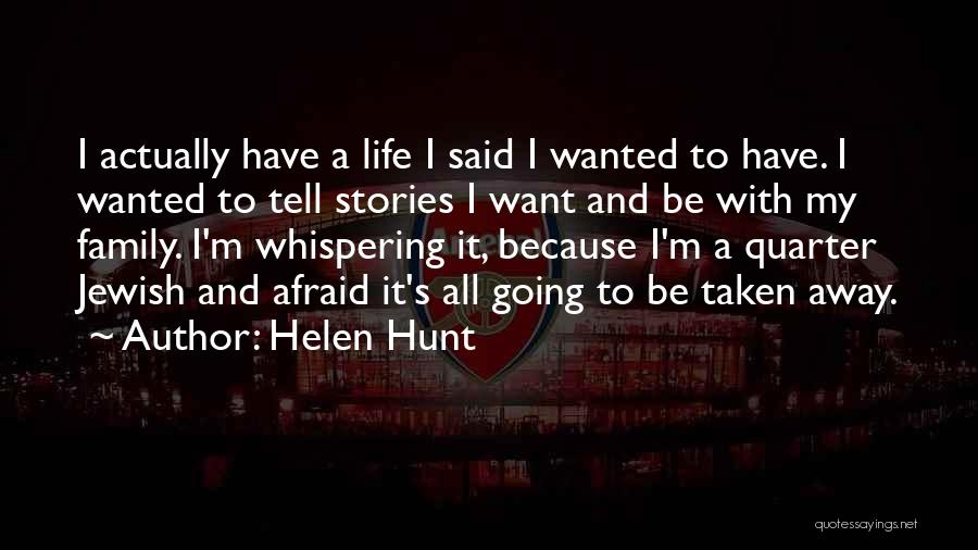 Helen Hunt Quotes: I Actually Have A Life I Said I Wanted To Have. I Wanted To Tell Stories I Want And Be