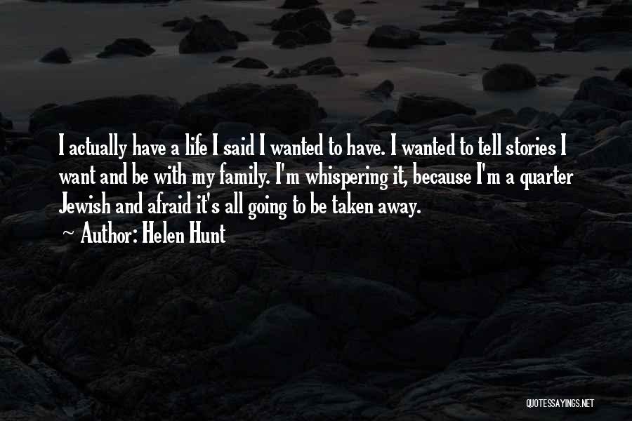 Helen Hunt Quotes: I Actually Have A Life I Said I Wanted To Have. I Wanted To Tell Stories I Want And Be