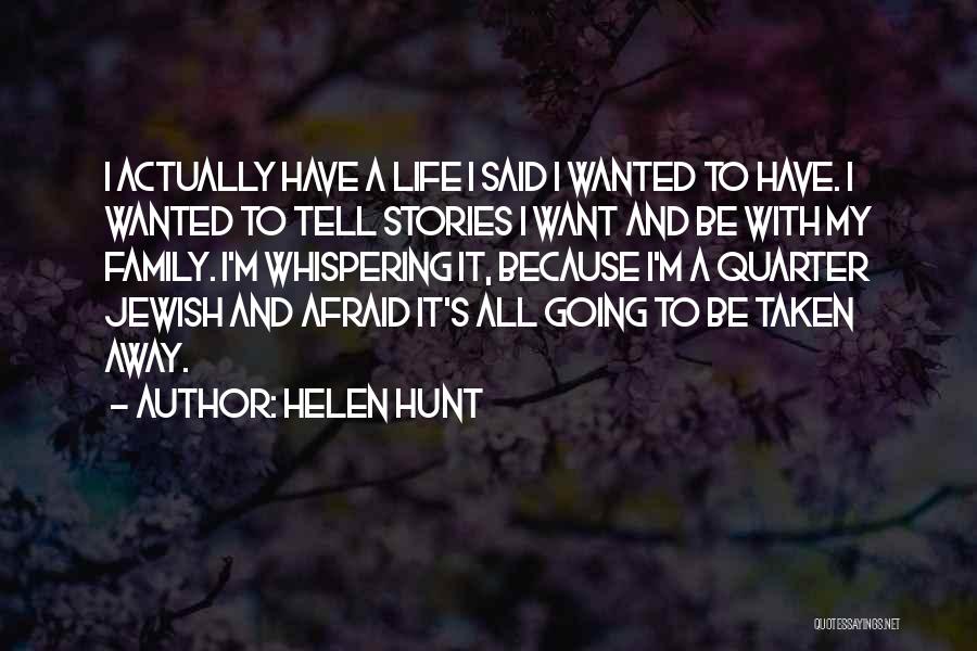 Helen Hunt Quotes: I Actually Have A Life I Said I Wanted To Have. I Wanted To Tell Stories I Want And Be