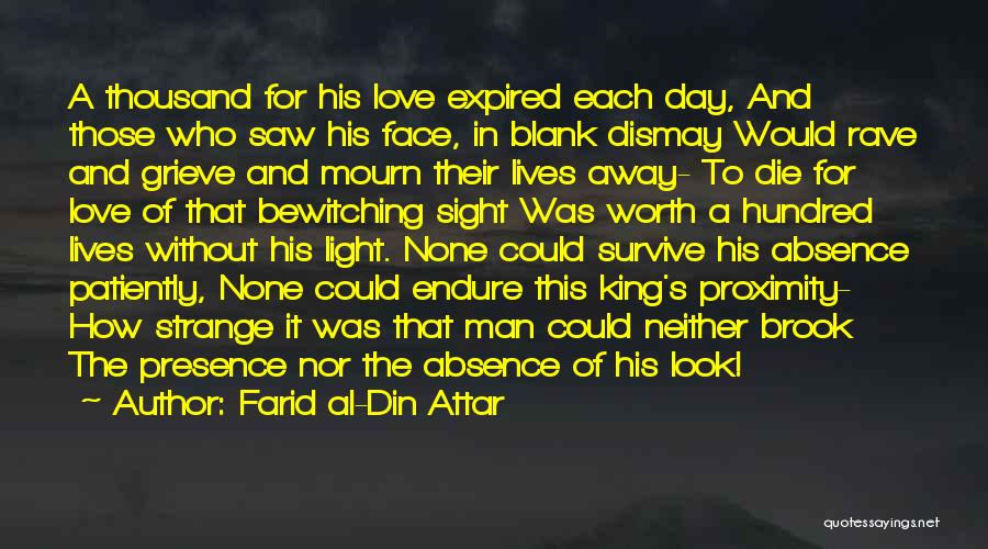 Farid Al-Din Attar Quotes: A Thousand For His Love Expired Each Day, And Those Who Saw His Face, In Blank Dismay Would Rave And