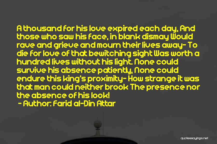 Farid Al-Din Attar Quotes: A Thousand For His Love Expired Each Day, And Those Who Saw His Face, In Blank Dismay Would Rave And