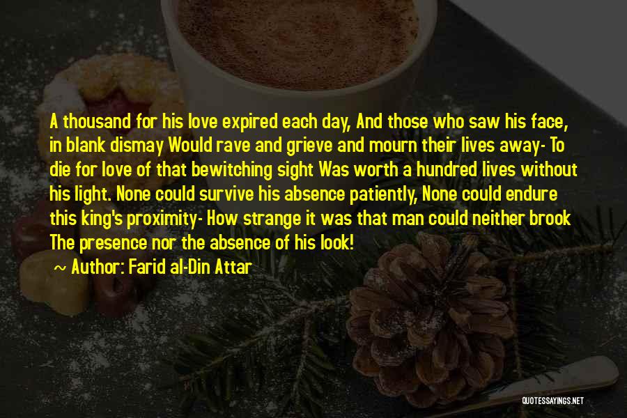 Farid Al-Din Attar Quotes: A Thousand For His Love Expired Each Day, And Those Who Saw His Face, In Blank Dismay Would Rave And