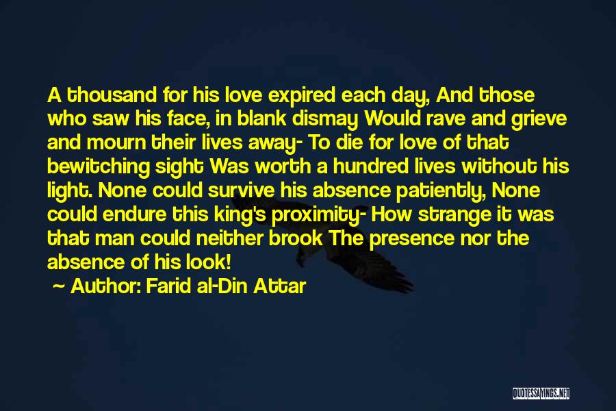 Farid Al-Din Attar Quotes: A Thousand For His Love Expired Each Day, And Those Who Saw His Face, In Blank Dismay Would Rave And