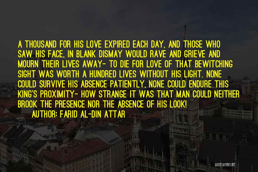 Farid Al-Din Attar Quotes: A Thousand For His Love Expired Each Day, And Those Who Saw His Face, In Blank Dismay Would Rave And