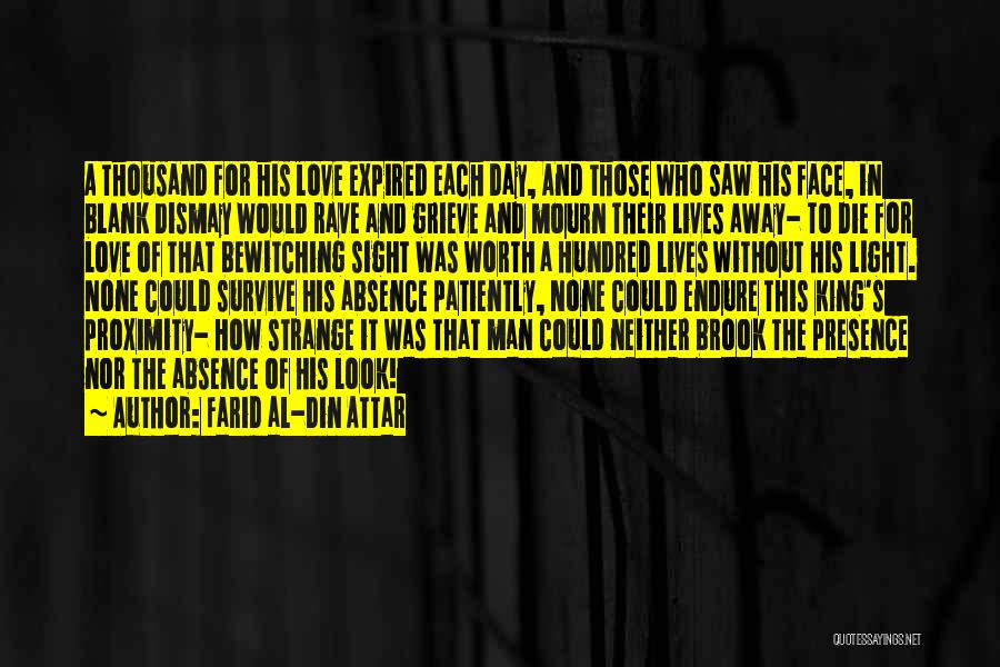 Farid Al-Din Attar Quotes: A Thousand For His Love Expired Each Day, And Those Who Saw His Face, In Blank Dismay Would Rave And