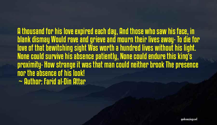 Farid Al-Din Attar Quotes: A Thousand For His Love Expired Each Day, And Those Who Saw His Face, In Blank Dismay Would Rave And